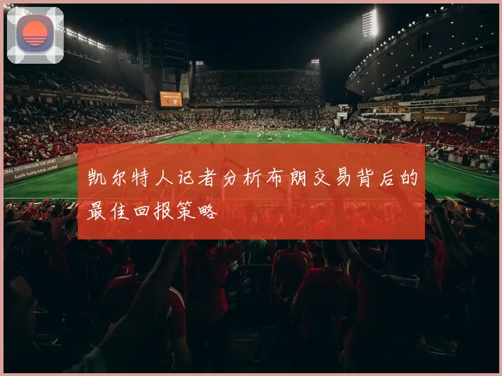 凯尔特人记者分析布朗交易背后的最佳回报策略